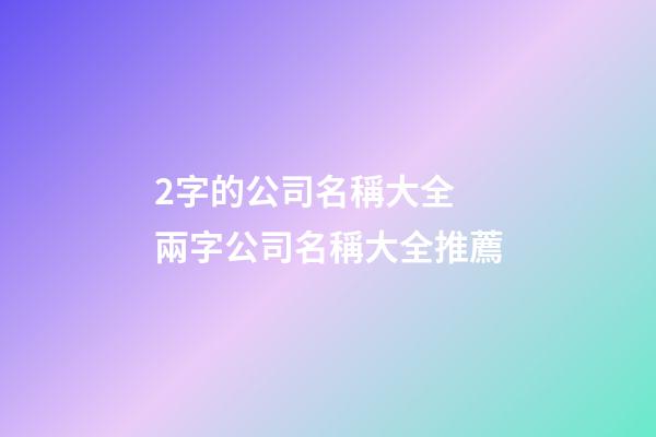 2字的公司名稱大全 兩字公司名稱大全推薦